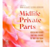 Midlife Private Parts: Revealing Essays That Will Change the Way You Think About Age