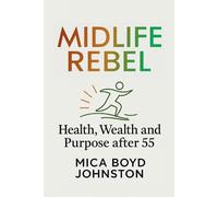 Midlife Rebel: Health, Wealth, and Purpose After 55