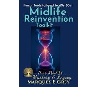 MIDLIFE REINVENTION TOOLKIT: Focus Tools tailored to 40s-50s Part 3 Mastery & Legacy Vol.14