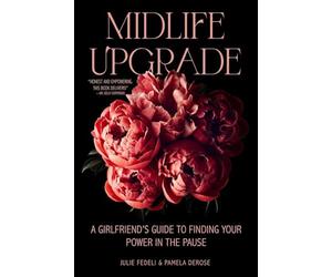 Midlife Upgrade: A Girlfriend's Guide to Finding Your Power in the Pause
