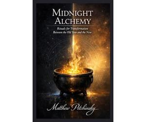 Midnight Alchemy: Rituals for Transformation Between the Old Year and the New