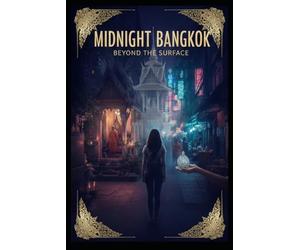 Midnight Bangkok: Beyond the Surface: An Epic Journey into the Heart of Thai Traditions and Shadows
