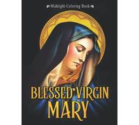 Midnight Blessed Virgin Mary Coloring Book: Divine Illustrations Of the Most Holy Virgin Mary On Black Background For Kids, Adults To Relieve Stress