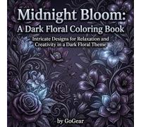 Midnight Bloom: A Dark Floral Coloring Book: Gothic Botanicals, Skull Bouquets, Lunar Moths & Hauntingly Beautiful Art for the Beautifully Strange - Relaxation and Stress Relief With Creativity