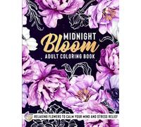 Midnight Bloom Adult Coloring Book: Relaxing Flowers to Calm Your Mind and Stress Relief - Beautiful Designs of Botanical Floral Prints and Relaxation ... of Blooming and their Scientific Wonders