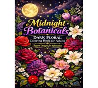 Midnight Botanicals Dark Floral Coloring Book for Adults Elegant Designs for Relaxation: A Beautiful Collection of Elegant Night Florals for Stress Relief Mindfulness and Creative Calm