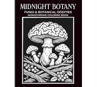 Midnight Botany Fungi & Botanical Oddities: High Contrast Monochrome Coloring Book For Adults, Bioluminescent Mushrooms, Strange Plants
