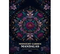 Midnight Garden Mandalas: 50 Enchanted Floral Mandalas for Calm, Focus & Creative Escape