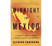 Midnight in Mexico: A Reporter's Journey Through a Country's Descent into Darkness