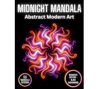 Midnight Mandala Coloring Book: Abstract Modern Art: 50 Contemporary Fluid Designs on Black Background for Stress Relief and Focus
