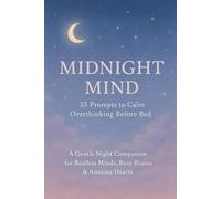 Midnight Mind: 33 Prompts to Calm Overthinking Before Bed: A Gentle Night Companion for Restless Minds, Busy Brains & Anxious Hearts