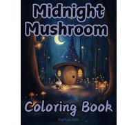 Midnight Mushroom Coloring Book: A Mysterious and Enchanting Collection of Dark and Whimsical Mushrooms!