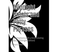 Midnight Petals and Petty Phrases: Affirmations with a Kick Coloring Book (Midnight Edition)