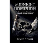 Midnight Prayer Dominion: The Strategic Guide to Spiritual Warfare, Deliverance and Angelic Intervention