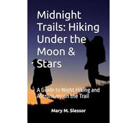 Midnight Trails: Hiking Under the Moon & Stars: A Guide to Night Hiking and Astronomy on the Trail