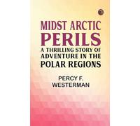 Midst Arctic Perils: A Thrilling Story of Adventure in the Polar Regions