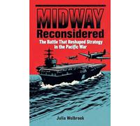 Midway Reconsidered The Battle That Reshaped Strategy in the Pacific War