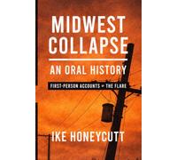 Midwest Collapse: An Oral History: First-Person Accounts of The Flare