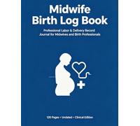 Midwife Birth Log Book: A Comprehensive Record for Labor, Delivery & Postpartum Care: Track Vital Signs, Contractions, Fetal Heart Rate, APGAR Scores, Newborn Assessment & More