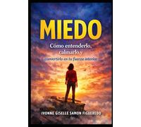 MIEDO: Cómo entenderlo, calmarlo y convertirlo en tu fuerza interior