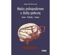 Między profesjonalizmem a służbą społeczną: Teoria. Praktyka. Zmiana