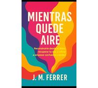 Mientras quede aire: Reconstruirte desde el dolor, recuperar tu voz, y volver a empezar con fuerza y verdad