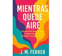 Mientras quede aire: Reconstruirte desde el dolor, recuperar tu voz, y volver a empezar con fuerza y verdad