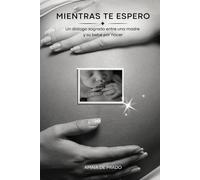 Mientras te espero: Un diálogo sagrado entre una madre y su bebé por nacer