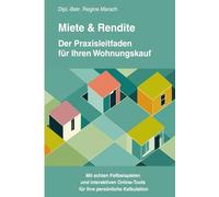 Miete und Rendite - Der Praxisleitfaden für Ihren Wohnungskauf