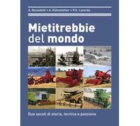 Mietitrebbie del mondo. Due secoli di storia, tecnica e passione. Ediz. illustrata