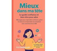 Mieux dans ma tête: Un guide bienveillant pour aider les adolescents à gagner confiance, gérer le stress et les émotions, renforcer l’estime de soi et mieux vivre le collège et le lycée
