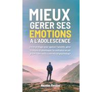 Mieux gérer ses émotions à l'Adolescence: Guide pratique pour apaiser l’anxiété, gérer le stress et développer la confiance en soi grâce à des outils concrets de psychologie