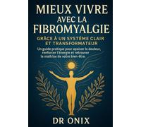 Mieux vivre avec la fibromyalgie grâce à un système clair et transformateur: Un guide pratique pour apaiser la douleur, renforcer l’énergie et retrouver la maîtrise de votre bien-être.