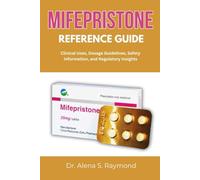 MIFEPRISTONE REFERENCE GUIDE: Clinical Uses, Dosage Guidelines, Safety Information, and Regulatory Insights