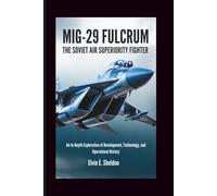 MiG-29 Fulcrum: The Soviet Air Superiority Fighter: An In-Depth Exploration of Development, Technology, and Operational History