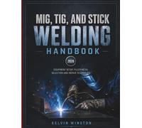 Mig, Tig, And Stick Welding Handbook: Equipment Setup, Filler-Metal Selection and Repair Techniques