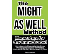 Might As Well: Momentum for the Unmotivated: A Low-Energy Guide to Getting Stuff Done, Beating Procrastination, and Building Momentum with Tiny Wins That Actually Stick