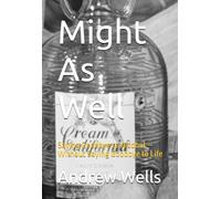 Might As Well: Saying Goodbye to Alcohol - Without Saying Goodbye to Life