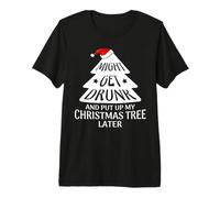 Might Get Drunk And Put Up My Christmas Tree Later Christmas Maglietta Premium