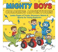 Mighty Boys Coloring Adventures: Jumbo Pages of Trucks, Dinosaurs, Robots and Sports for Young Explorers