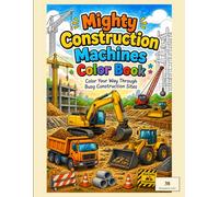 Mighty Construction Machines Color Book: Color Your Way Through Busy Construction Sites