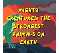 Mighty Creatures: The Strongest Animals on Earth