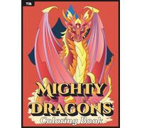 Mighty Dragons Coloring Book: Bold, Mythical and Fierce Dragons For Fantasy Fans to Color and Enjoy