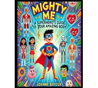 Mighty Me A Superhero’s Guide to Your Amazing Body: 1