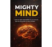 MIGHTY MIND: learn to take responsibility for your life and tap into the power of your mindset