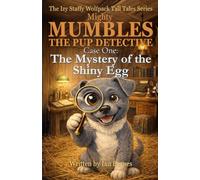 Mighty Mumbles the Pup Detective: Case One: The Mystery of the Shiny Egg: The Izy Staffy Wolfpack Tall Tales Series