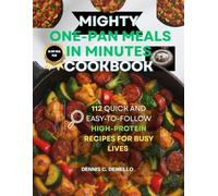 MIGHTY ONE-PAN MEALS IN MINUTES COOKBOOK: 112 Quick and Easy-to-follow High-Protein Recipes for Busy Lives