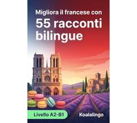 Migliora il francese con 55 racconti bilingui: Impara il francese con storie coinvolgenti e un vocabolario pratico per il tuo livello A2-B1.