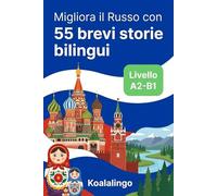 Migliora il russo con 55 racconti bilingue: Storie autentiche per lettori A2-B1: comprensione e vocabolario russi migliorati
