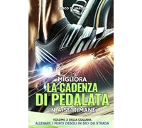 Migliora la Cadenza di Pedalata nel Ciclismo in 4 settimane: Piano di Allenamento per Bici da Strada con tabelle realizzate e spiegate dal coach Marco Di Marzio